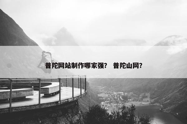 普陀网站制作哪家强？ 普陀山网？