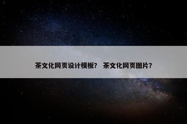 茶文化网页设计模板？ 茶文化网页图片？