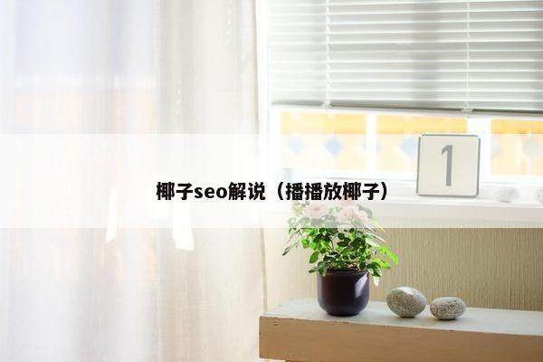 椰子seo解说（播播放椰子）