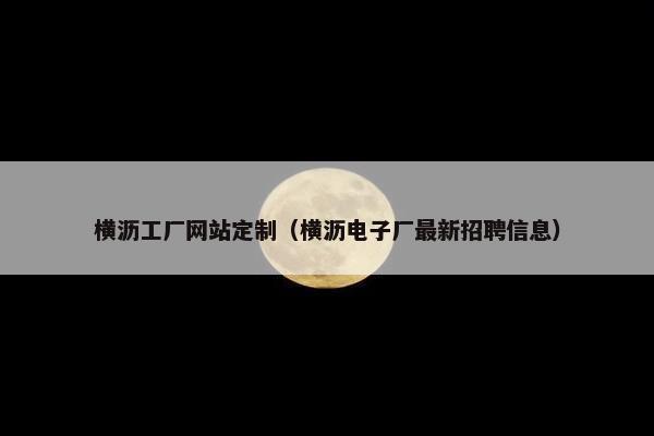 横沥工厂网站定制（横沥电子厂最新招聘信息）