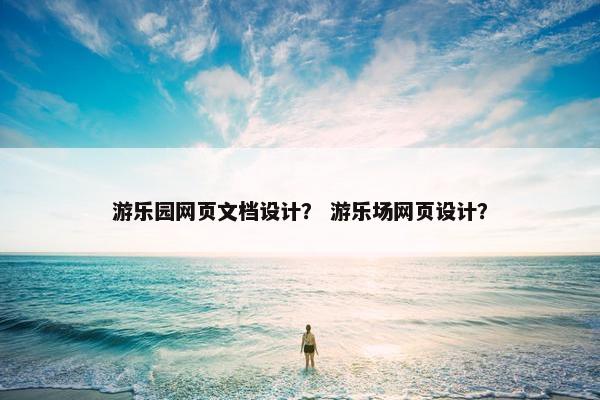 游乐园网页文档设计？ 游乐场网页设计？