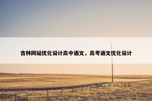 吉林网站优化设计高中语文，高考语文优化设计