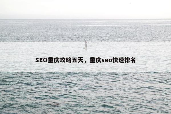 SEO重庆攻略五天，重庆seo快速排名