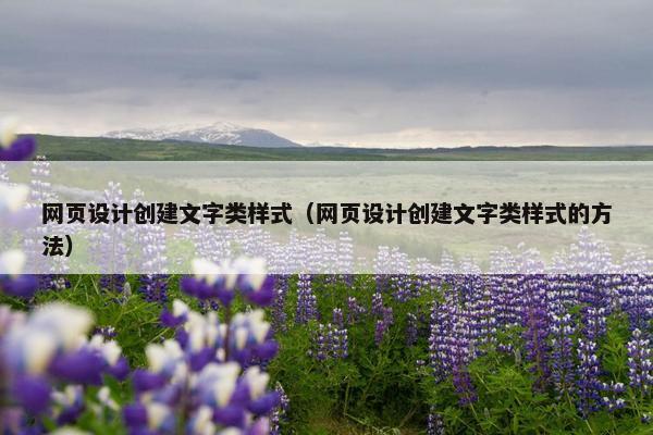 网页设计创建文字类样式（网页设计创建文字类样式的方法）
