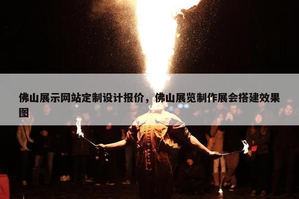 佛山展示网站定制设计报价，佛山展览制作展会搭建效果图