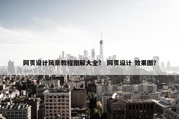 网页设计风景教程图解大全？ 网页设计 效果图？