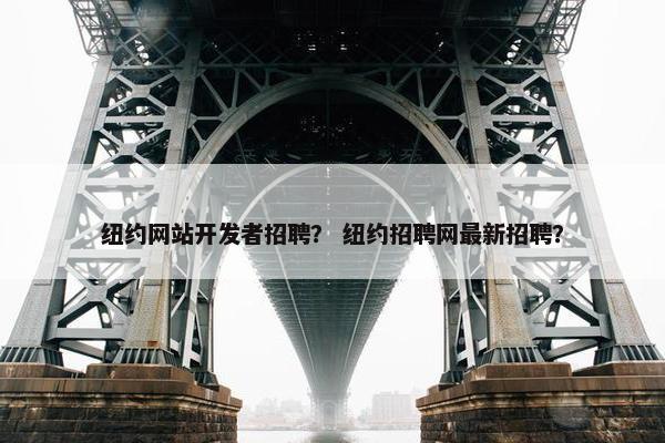 纽约网站开发者招聘？ 纽约招聘网最新招聘？