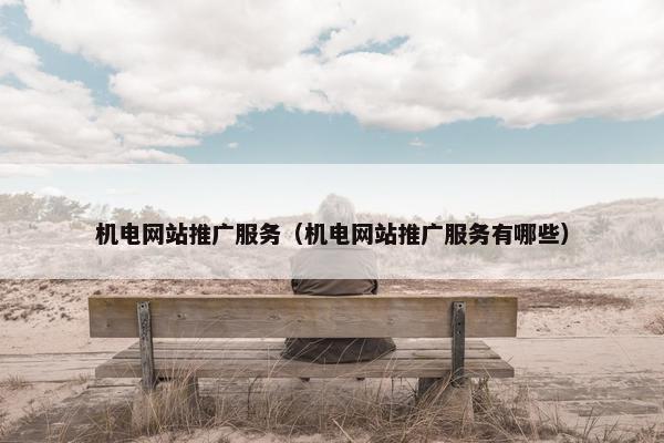 机电网站推广服务（机电网站推广服务有哪些）