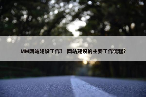 MM网站建设工作？ 网站建设的主要工作流程？