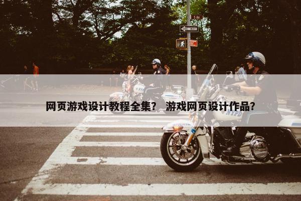 网页游戏设计教程全集？ 游戏网页设计作品？