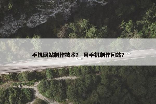 手机网站制作技术？ 用手机制作网站？