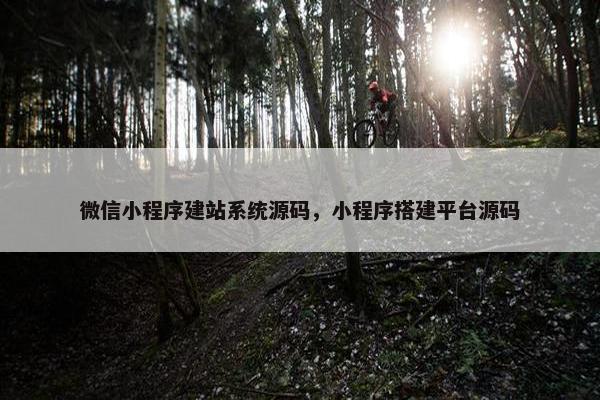 微信小程序建站系统源码，小程序搭建平台源码