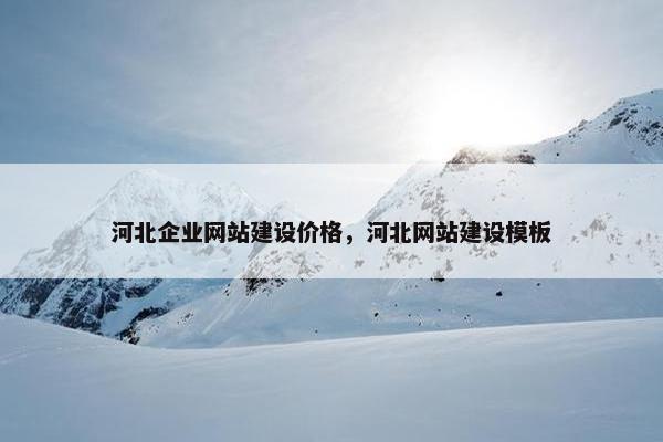 河北企业网站建设价格，河北网站建设模板