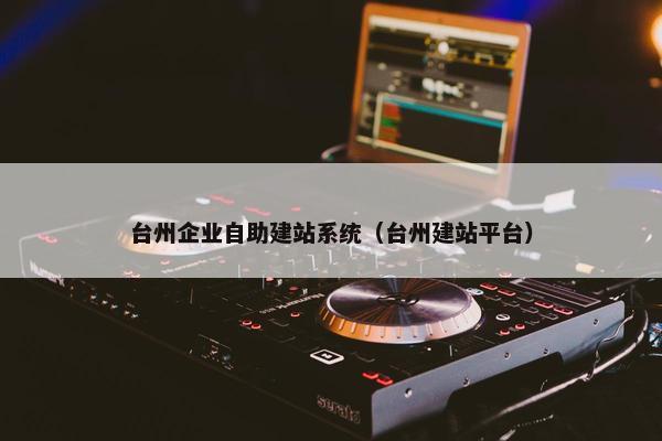 台州企业自助建站系统（台州建站平台）