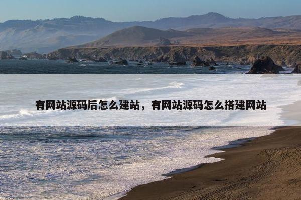 有网站源码后怎么建站，有网站源码怎么搭建网站