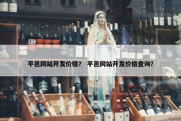 平邑网站开发价格？ 平邑网站开发价格查询？