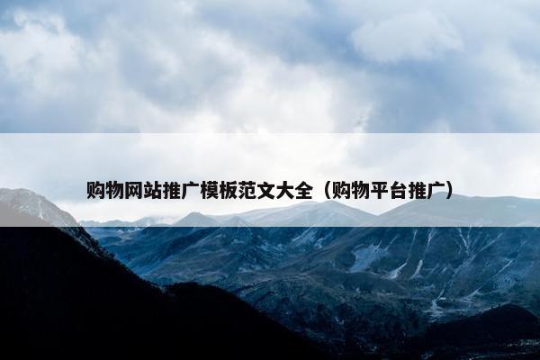 购物网站推广模板范文大全（购物平台推广）