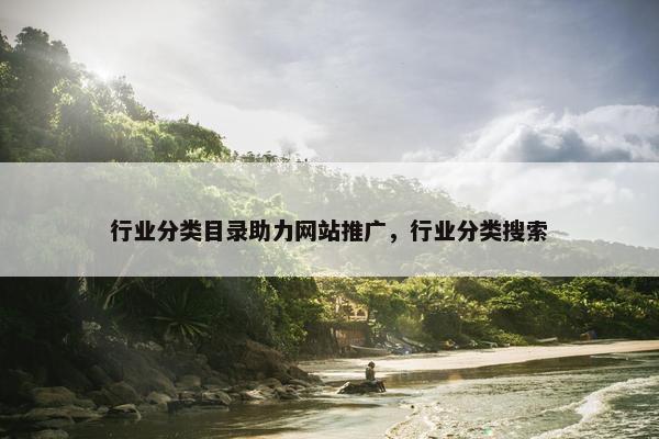 行业分类目录助力网站推广，行业分类搜索