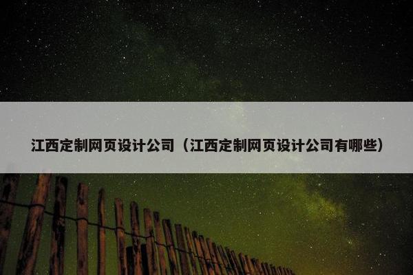 江西定制网页设计公司（江西定制网页设计公司有哪些）