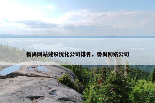 番禺网站建设优化公司排名，番禺网络公司