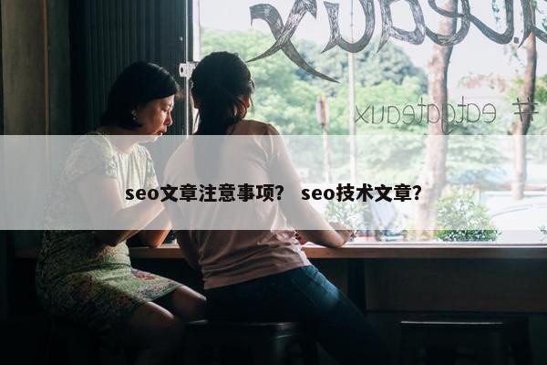 seo文章注意事项？ seo技术文章？