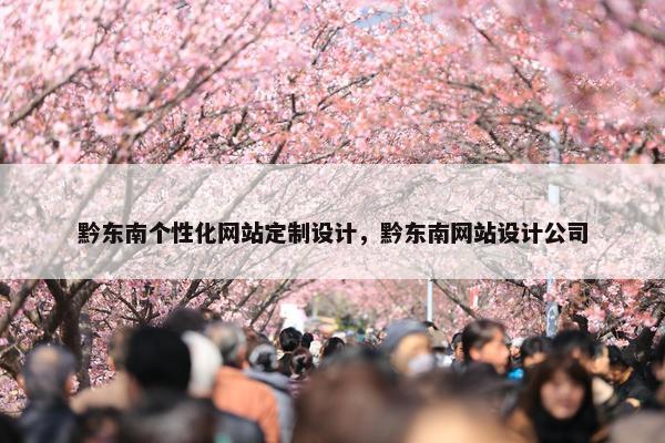 黔东南个性化网站定制设计，黔东南网站设计公司