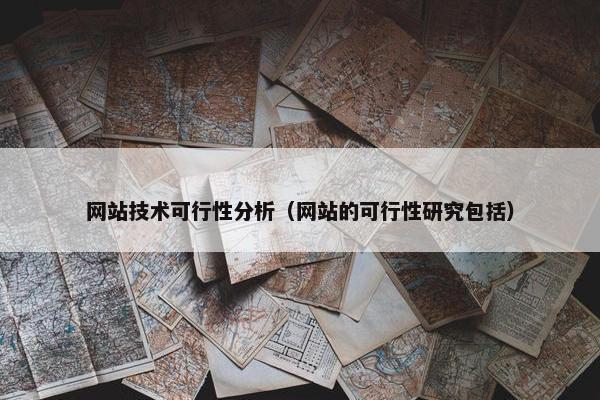网站技术可行性分析（网站的可行性研究包括）