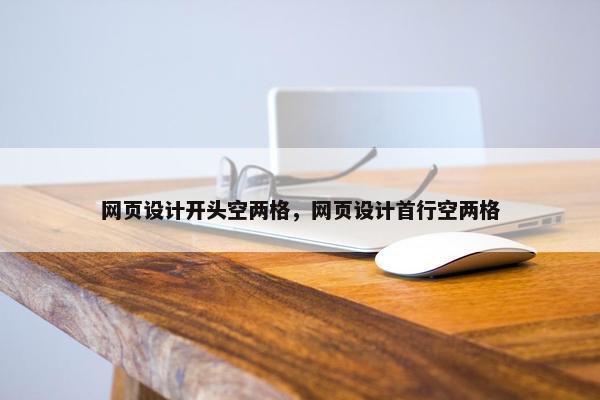 网页设计开头空两格，网页设计首行空两格