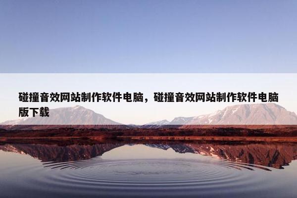 碰撞音效网站制作软件电脑，碰撞音效网站制作软件电脑版下载