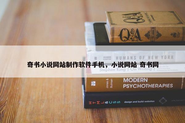 奇书小说网站制作软件手机，小说网站 奇书网
