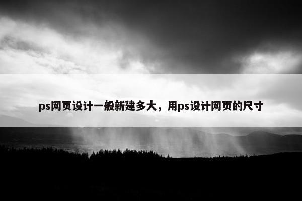 ps网页设计一般新建多大，用ps设计网页的尺寸