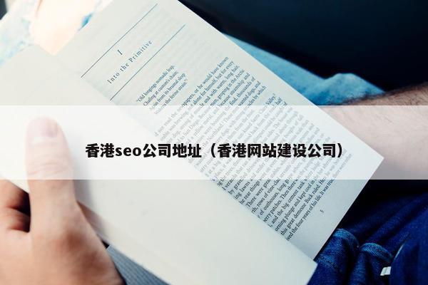 香港seo公司地址（香港网站建设公司）