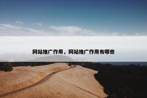 网站推广作用，网站推广作用有哪些