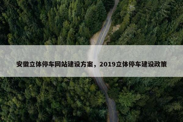 安徽立体停车网站建设方案，2019立体停车建设政策