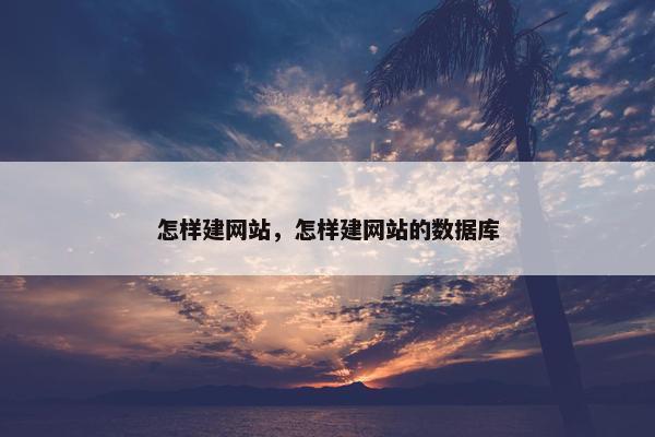 怎样建网站，怎样建网站的数据库