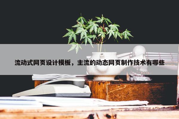 流动式网页设计模板，主流的动态网页制作技术有哪些
