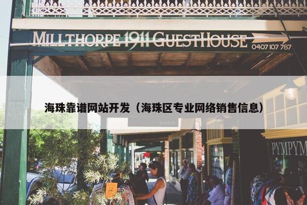海珠靠谱网站开发（海珠区专业网络销售信息）