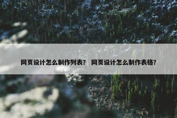 网页设计怎么制作列表？ 网页设计怎么制作表格？