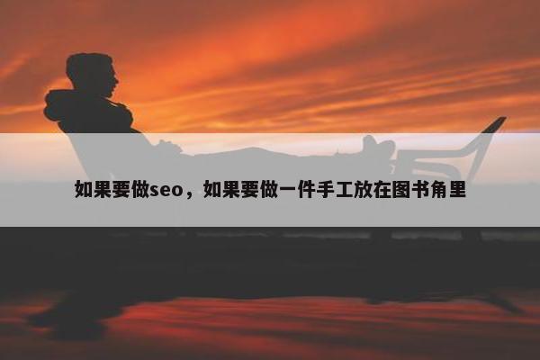 如果要做seo，如果要做一件手工放在图书角里