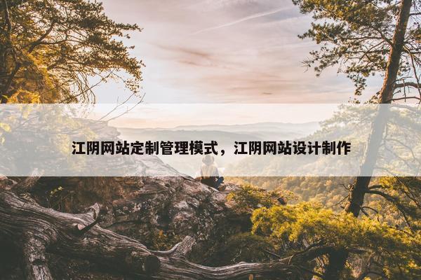 江阴网站定制管理模式，江阴网站设计制作
