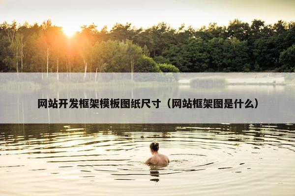 网站开发框架模板图纸尺寸（网站框架图是什么）