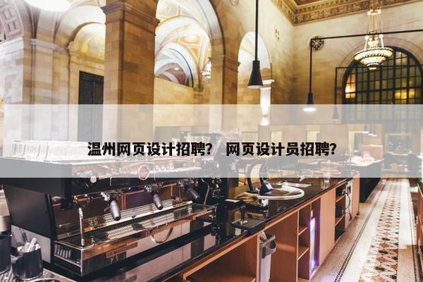 温州网页设计招聘？ 网页设计员招聘？