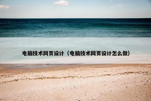 电脑技术网页设计（电脑技术网页设计怎么做）