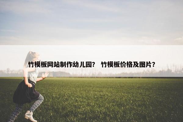 竹模板网站制作幼儿园？ 竹模板价格及图片？
