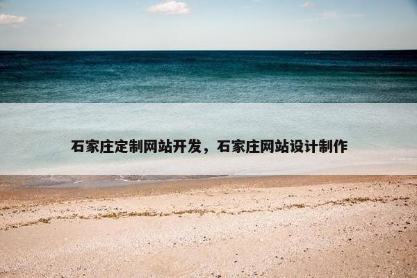 石家庄定制网站开发，石家庄网站设计制作