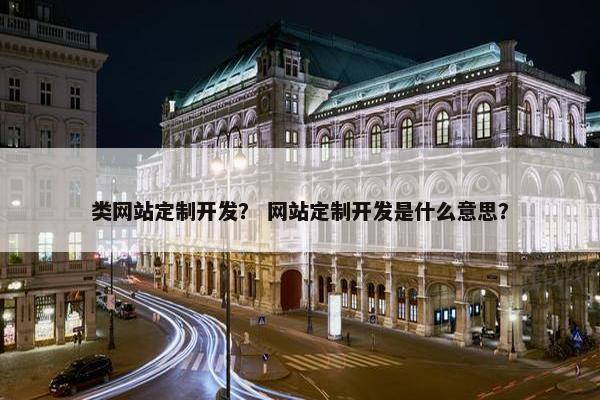 类网站定制开发？ 网站定制开发是什么意思？