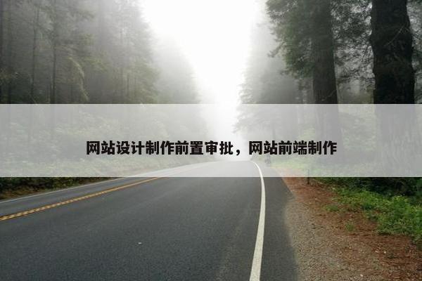 网站设计制作前置审批，网站前端制作