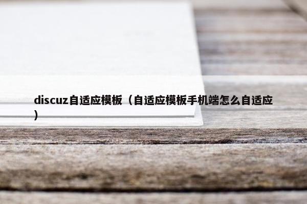 discuz自适应模板（自适应模板手机端怎么自适应）