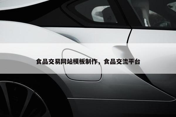 食品交易网站模板制作，食品交流平台